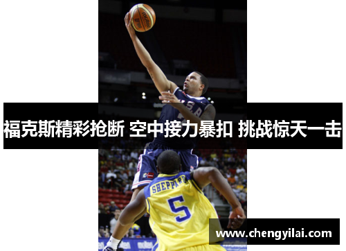 福克斯精彩抢断 空中接力暴扣 挑战惊天一击