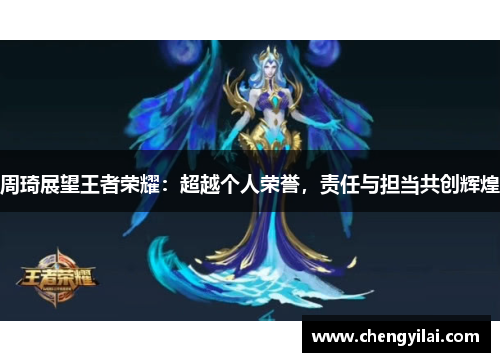 周琦展望王者荣耀：超越个人荣誉，责任与担当共创辉煌